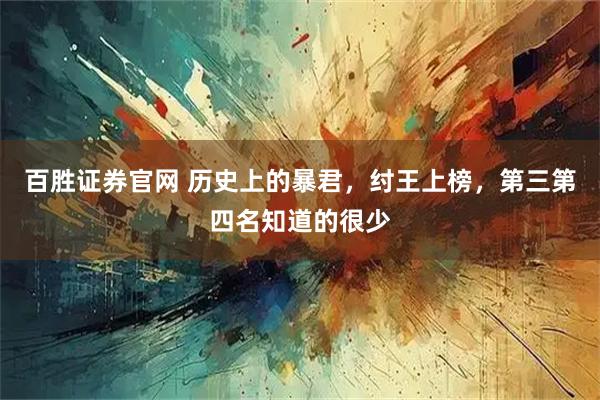 百胜证券官网 历史上的暴君，纣王上榜，第三第四名知道的很少