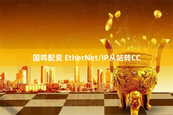 国鸣配资 EtherNet/IP从站转CC