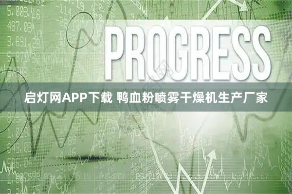 启灯网APP下载 鸭血粉喷雾干燥机生产厂家