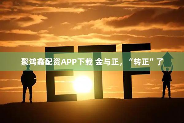 聚鸿鑫配资APP下载 金与正，“转正”了
